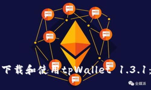 如何安全下载和使用tpWallet 1.3.1：详尽指南
