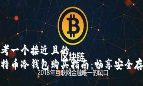 思考一个接近且的
比特币冷钱包购买指南:畅享安全存储