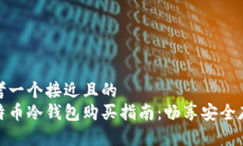 思考一个接近且的  
比特币冷钱包购买指南：畅享安全存储
