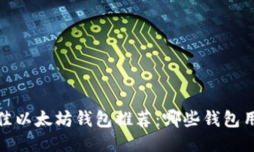 2023年最佳以太坊钱包推荐：哪些钱包用户好评高？
