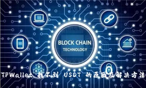 TPWallet 找不到 USDT 的原因及解决方法