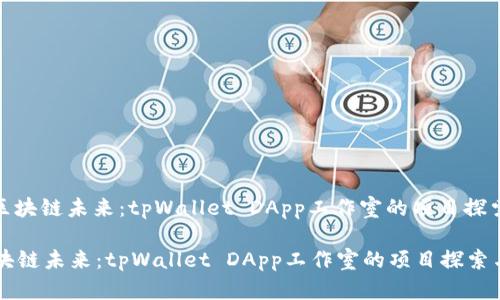 : 赋能区块链未来：tpWallet DApp工作室的项目探索与展望

赋能区块链未来：tpWallet DApp工作室的项目探索与展望