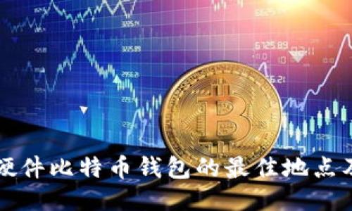 购买硬件比特币钱包的最佳地点及推荐