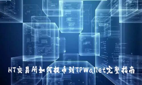 HT交易所如何提币到TPWallet完整指南
