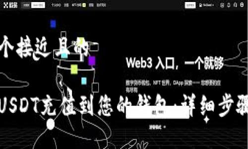 思考一个接近且的

如何将USDT充值到您的钱包：详细步骤与指南