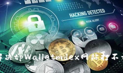 : 如何解决tpWalletmdex网站打不开的问题