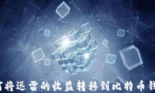 
如何将迅雷的收益转移到比特币钱包？