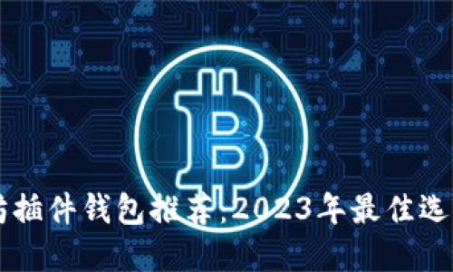 以太坊插件钱包推荐：2023年最佳选择一览