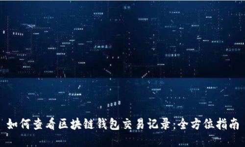 如何查看区块链钱包交易记录：全方位指南
