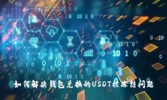 如何解决钱包兑换的USDT被