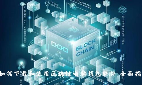  如何下载和使用区块链电脑钱包软件：全面指南
