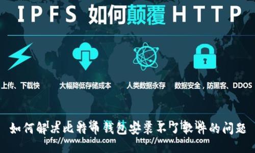 如何解决比特币钱包安装不了软件的问题