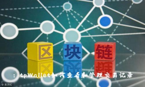 : tpWallet如何查看和管理交易记录
