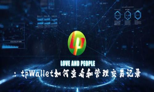 : tpWallet如何查看和管理交易记录