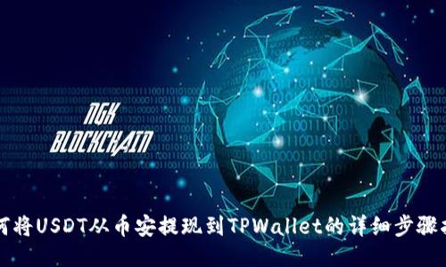 如何将USDT从币安提现到TPWallet的详细步骤指南