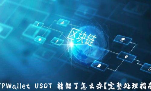
TPWallet USDT 转错了怎么办？完整处理指南