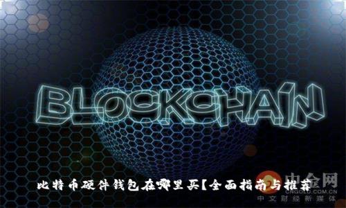 比特币硬件钱包在哪里买？全面指南与推荐