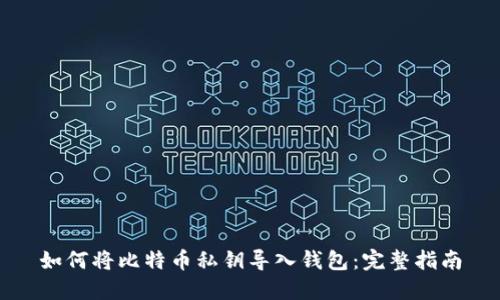 如何将比特币私钥导入钱包：完整指南