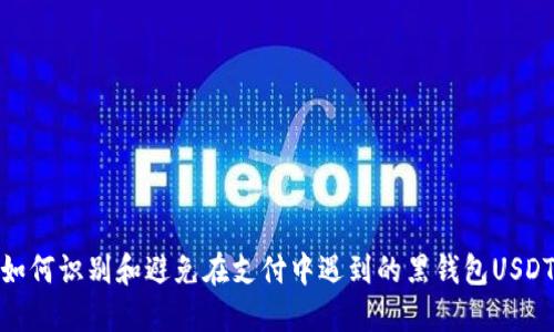 如何识别和避免在支付中遇到的黑钱包USDT