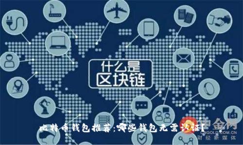 比特币钱包推荐：哪些钱包无需认证？