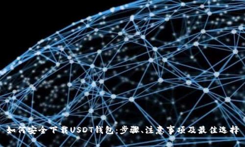 如何安全下载USDT钱包：步骤、注意事项及最佳选择