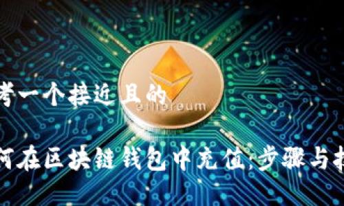 思考一个接近且的

如何在区块链钱包中充值：步骤与技巧