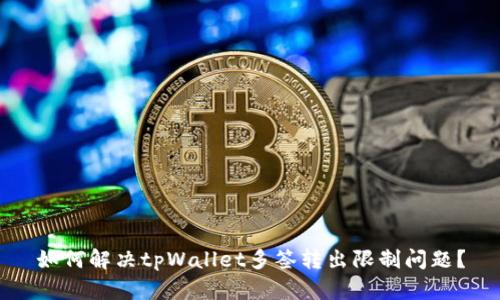 如何解决tpWallet多签转出限制问题？
