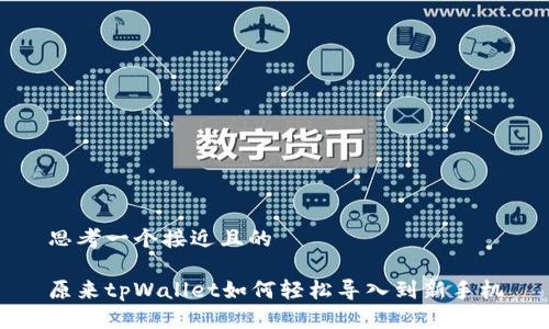 思考一个接近且的

原来tpWallet如何轻松导入到新手机