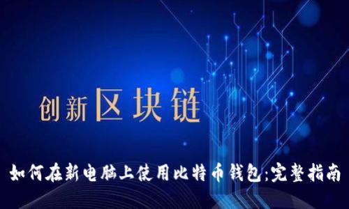 如何在新电脑上使用比特币钱包：完整指南