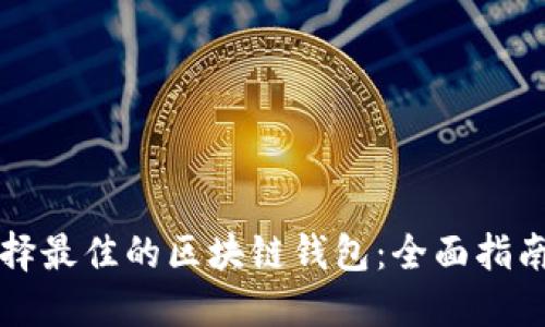 如何选择最佳的区块链钱包：全面指南与推荐