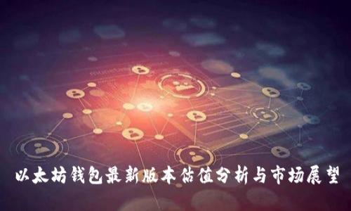 以太坊钱包最新版本估值分析与市场展望