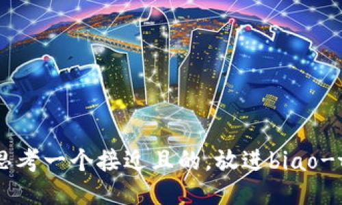 思考一个接近且的，放进biao-ti