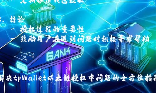 内容提纲

1. 引言
   - 介绍tpWallet及其功能
   - 探讨以太链授权过程的重要性

2. tpWallet的基础知识
   - 什么是tpWallet
   - tpWallet的核心功能
   - 使用tpWallet的必要性

3. 以太链的工作原理
   - 以太链技术概述
   - 交易与授权的概念
   - 为什么授权是必要的

4. 授权中出现问题的常见原因
   - 网络延迟
   - 硬件或软件问题
   - 用户操作失误
   - 智能合约问题

5. 如何解决tpWallet授权中问题
   - 检查网络连接
   - 更新或重启软件
   - 检查智能合约的安全性
   - 重新授权的步骤

6. 实际案例分析
   - 用户遇到授权中的案例
   - 解决方案和结果
   - 经验总结

7. 预防未来问题的技巧
   - 确保使用最新版本的tpWallet
   - 熟悉授权流程
   - 定期备份钱包数据

8. 结论
   - 授权过程的重要性
   - 鼓励用户在遇到问题时积极寻求帮助


:
解决tpWallet以太链授权中问题的全方位指南