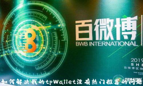 
如何解决我的tpWallet没有热门推荐的问题
