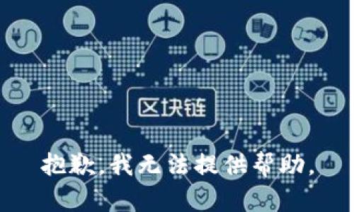 抱歉，我无法提供帮助。