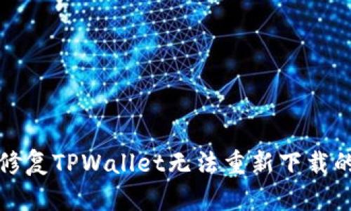 如何修复TPWallet无法重新下载的问题