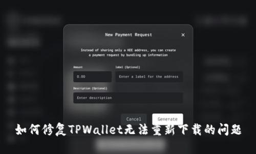 如何修复TPWallet无法重新下载的问题