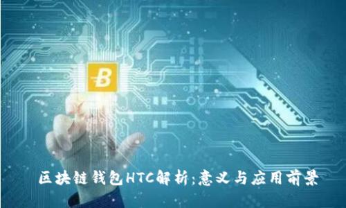  区块链钱包HTC解析：意义与应用前景