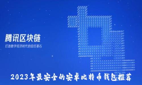   
2023年最安全的安卓比特币钱包推荐