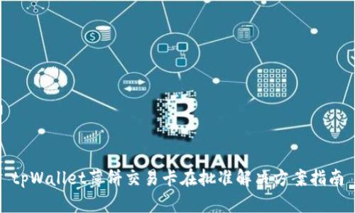 tpWallet薄饼交易卡在批准解决方案指南