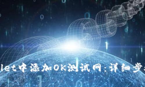 如何在tpWallet中添加OK测试网：详细步骤与注意事项