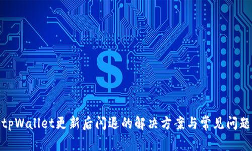 tpWallet更新后闪退的解决方案与常见问题