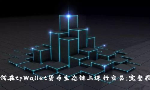如何在tpWallet货币生态链上进行交易：完整指南