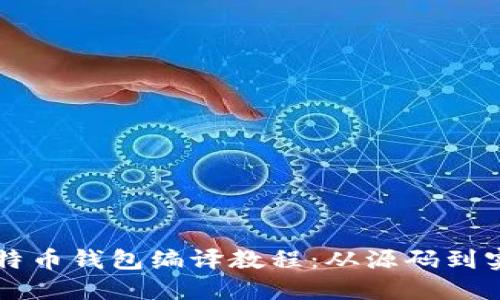 详尽比特币钱包编译教程：从源码到实用应用