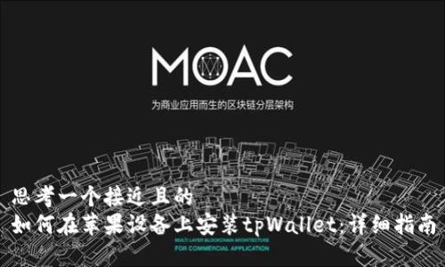 思考一个接近且的  
如何在苹果设备上安装tpWallet：详细指南