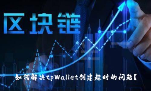 如何解决tpWallet创建超时的问题？