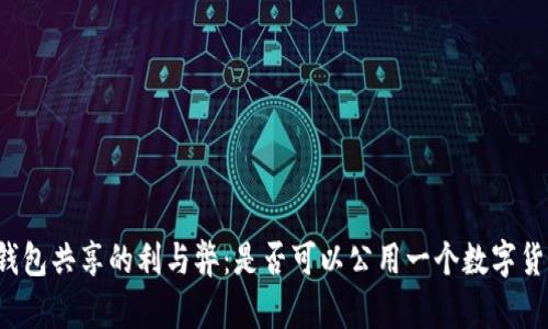 虚拟币钱包共享的利与弊：是否可以公用一个数字货币钱包？