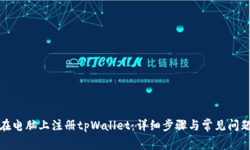 如何在电脑上注册tpWallet：详细步骤与常见问题解答