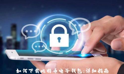 
如何下载比特币电子钱包：详细指南