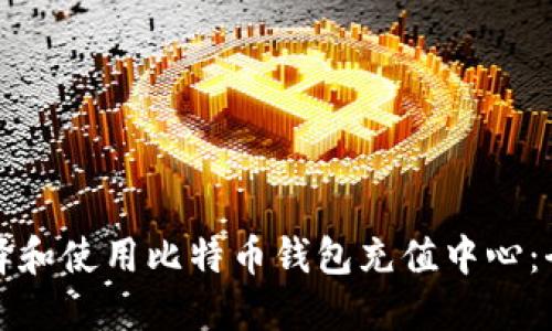如何选择和使用比特币钱包充值中心：全面指南